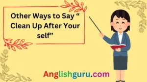 Read more about the article 17+ Other Ways to Say “Clean Up After Yourself”