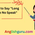 18+ Ways to Say “Long Time No Speak”