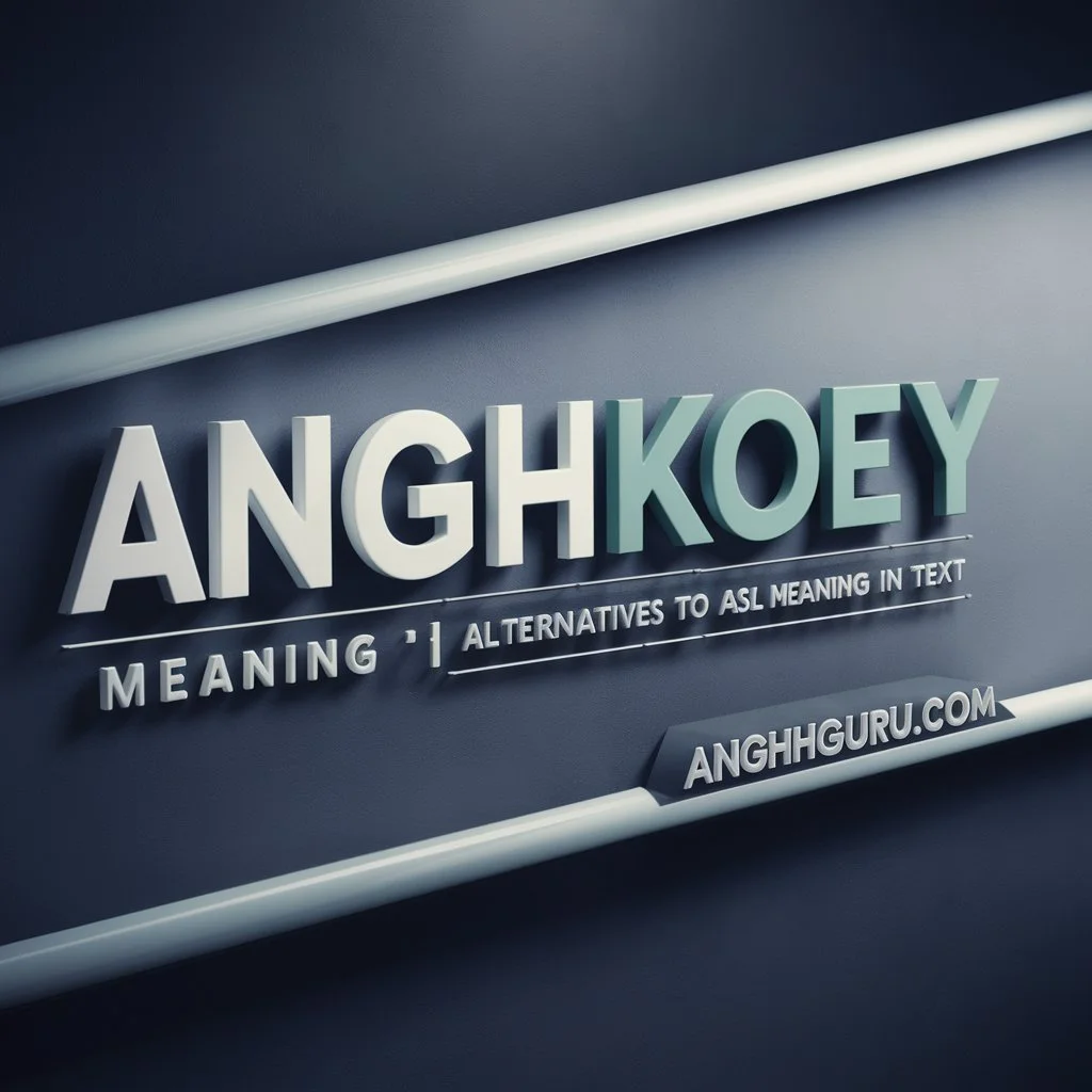 Anghkooey Meaning: Alternatives to “Asl Meaning in Text”