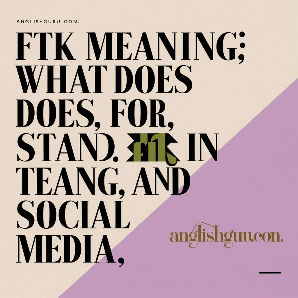 “FTK Meaning: What Does FTK Stand For in Text, Slang, and Social Media?”