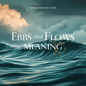 Read more about the article “17+ Ebbs and Flows Meaning: Real-Life Examples, Usage & Contexts You Must Know”