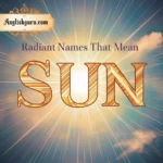Names Meaning Sun: 15+ Beautiful, Unique & Radiant Names With Examples